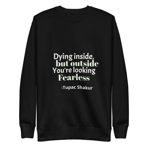 Unisex  Sweatshirt: Dying Inside But Outside You Looking Fearless
