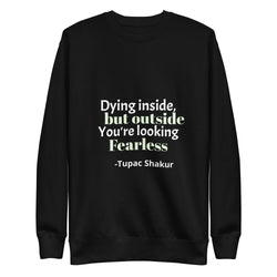 Unisex  Sweatshirt: Dying Inside But Outside You Looking Fearless