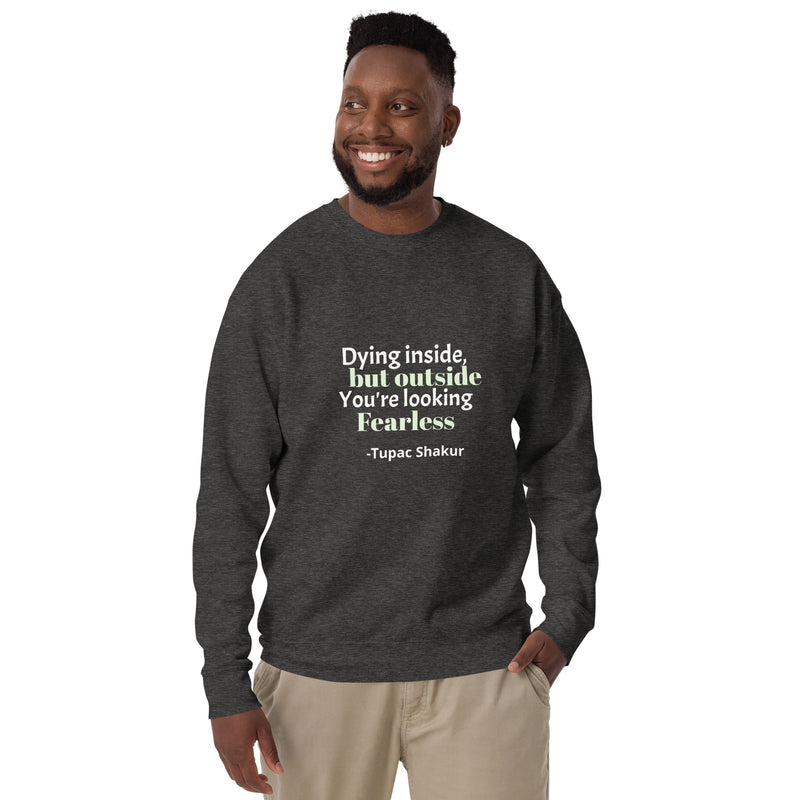 Unisex  Sweatshirt: Dying Inside But Outside You Looking Fearless