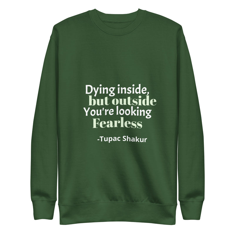 Unisex  Sweatshirt: Dying Inside But Outside You Looking Fearless